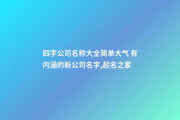 四字公司名称大全简单大气 有内涵的新公司名字,起名之家-第1张-公司起名-玄机派